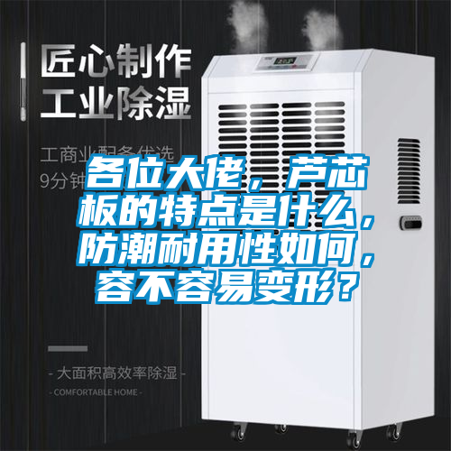 各位大佬，蘆芯板的特點(diǎn)是什么，防潮耐用性如何，容不容易變形？