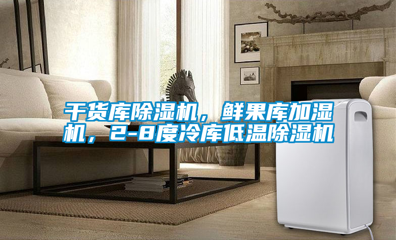 干貨庫除濕機,鮮果庫加濕機,2-8度冷庫低溫除濕機