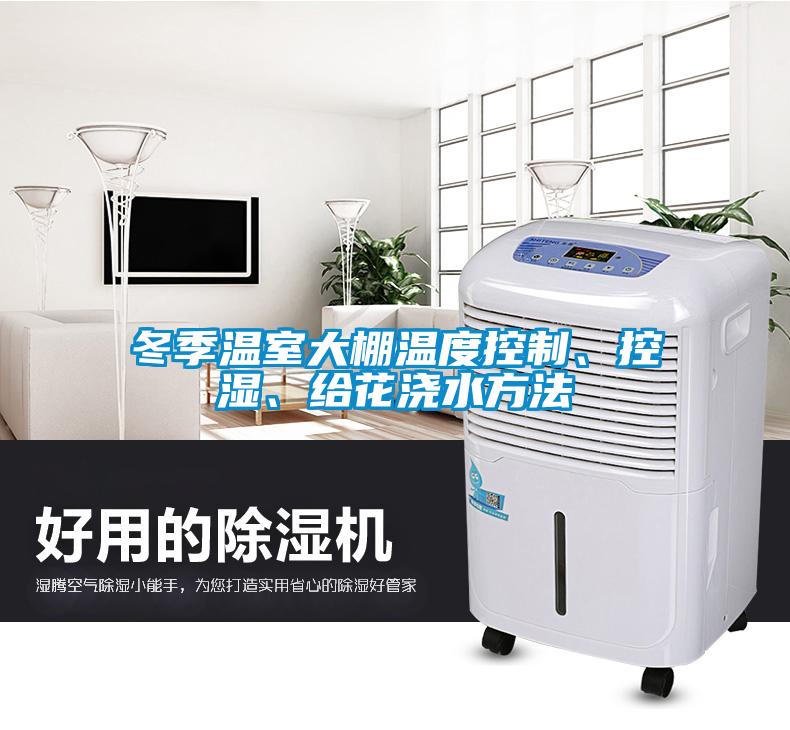 冬季溫室大棚溫度控制、控濕、給花澆水方法
