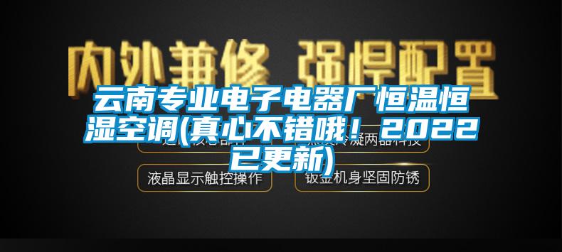 云南專業(yè)電子電器廠恒溫恒濕空調(diào)(真心不錯哦!2022已更新)