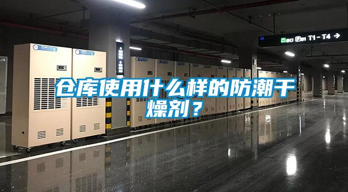 倉(cāng)庫(kù)使用什么樣的防潮干燥劑？