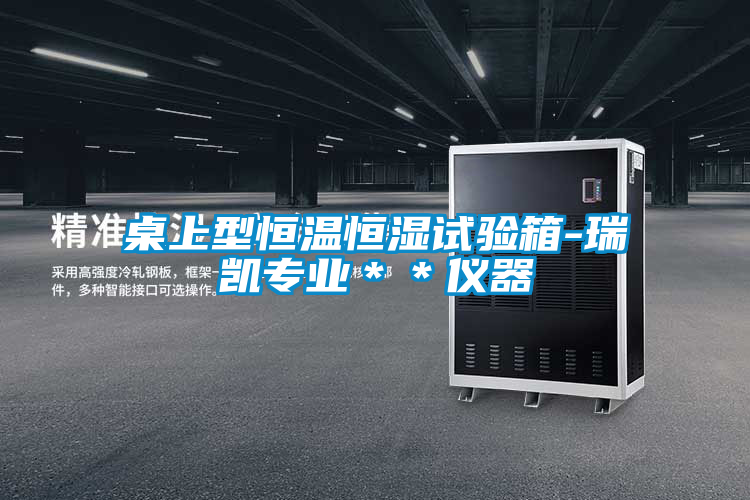 桌上型恒溫恒濕試驗箱-瑞凱專業(yè)**儀器