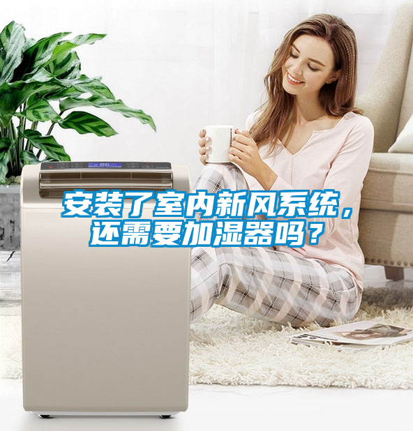 安裝了室內新風系統,還需要加濕器嗎?