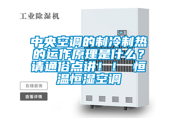 中央空調的制冷制熱的運作原理是什么？請通俗點講??！ 恒溫恒濕空調