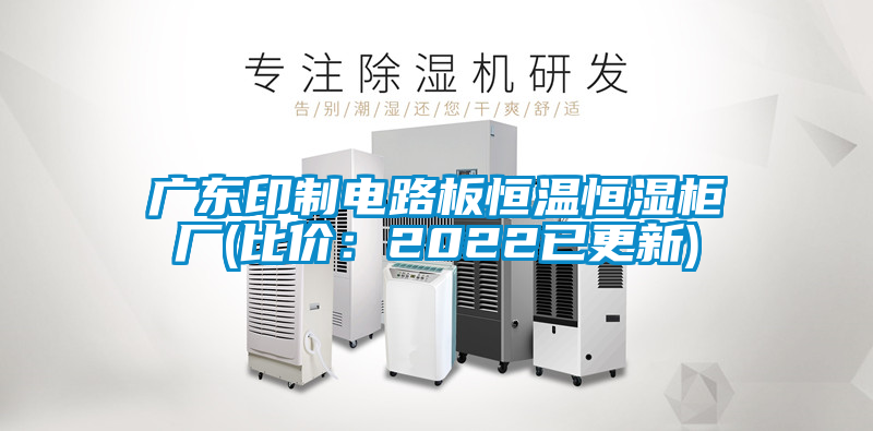 廣東印制電路板恒溫恒濕柜廠(比價:2022已更新)