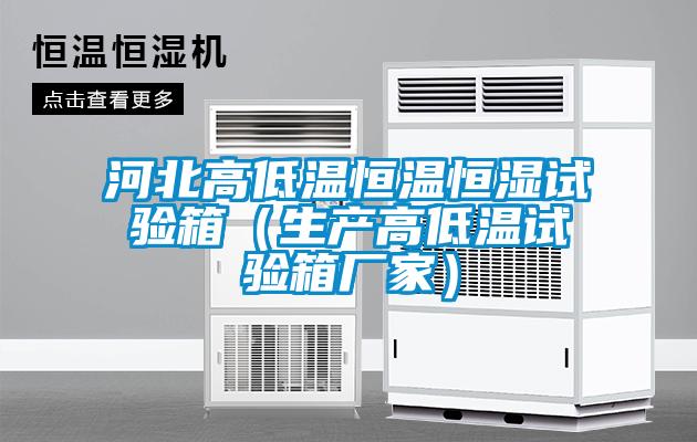河北高低溫恒溫恒濕試驗箱(生產高低溫試驗箱廠家)