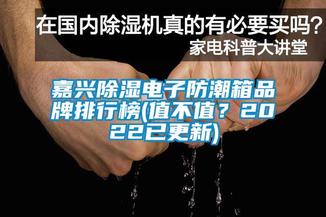 嘉興除濕電子防潮箱品牌排行榜(值不值？2022已更新)