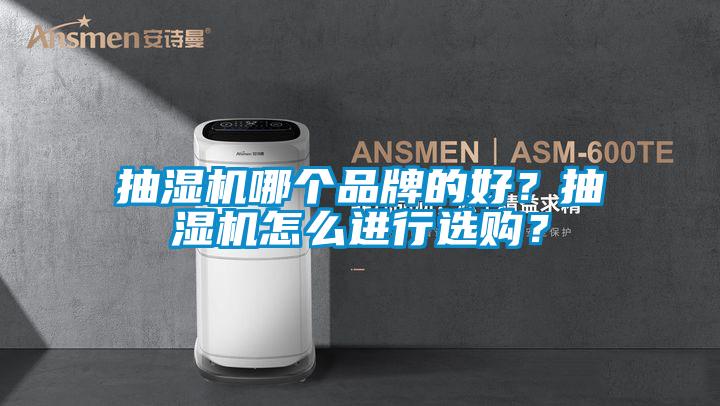 抽濕機(jī)哪個品牌的好？抽濕機(jī)怎么進(jìn)行選購？