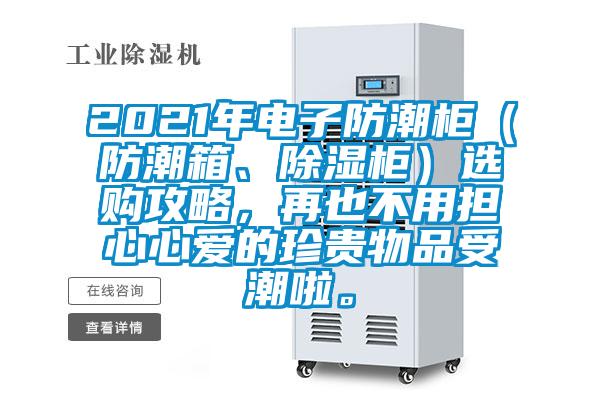 2021年電子防潮柜（防潮箱、除濕柜）選購攻略，再也不用擔心心愛的珍貴物品受潮啦。