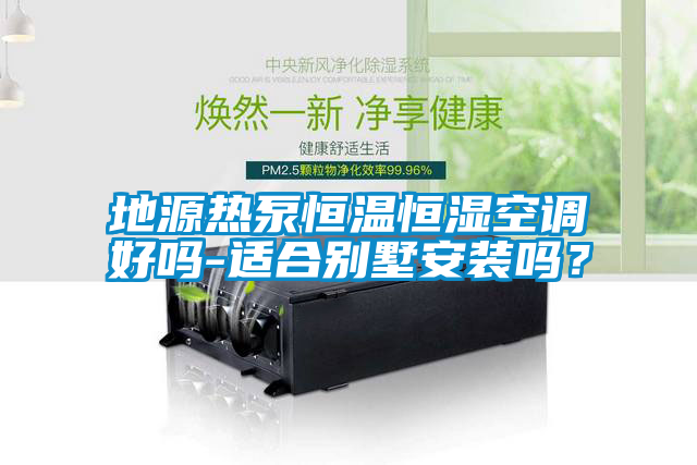 地源熱泵恒溫恒濕空調好嗎-適合別墅安裝嗎?