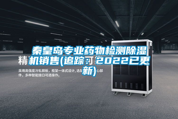 秦皇島專業藥物檢測除濕機銷售(追蹤:2022已更新)