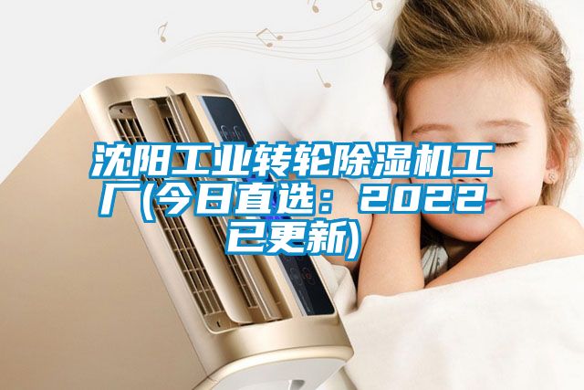 沈陽工業(yè)轉(zhuǎn)輪除濕機(jī)工廠(今日直選:2022已更新)