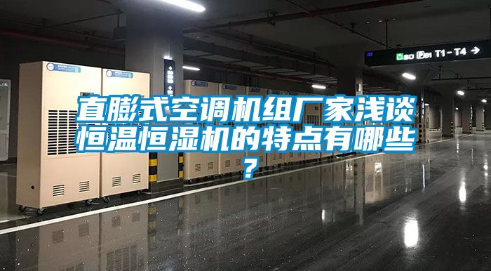 直膨式空調(diào)機(jī)組廠家淺談恒溫恒濕機(jī)的特點有哪些？