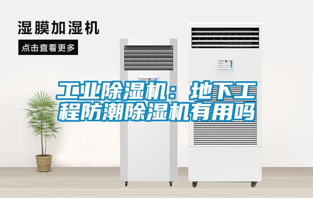 工業除濕機:地下工程防潮除濕機有用嗎