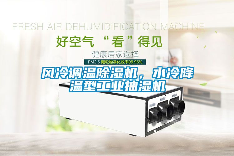 風(fēng)冷調(diào)溫除濕機(jī)，水冷降溫型工業(yè)抽濕機(jī)