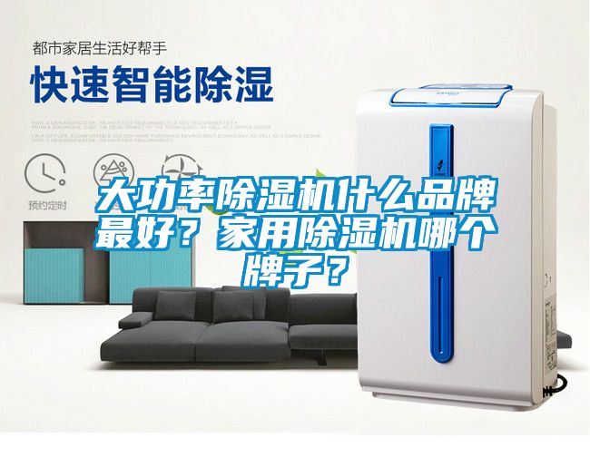大功率除濕機(jī)什么品牌最好？家用除濕機(jī)哪個牌子？