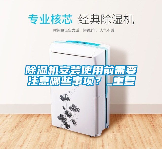 除濕機安裝使用前需要注意哪些事項？_重復