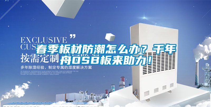 春季板材防潮怎么辦？千年舟OSB板來(lái)助力！