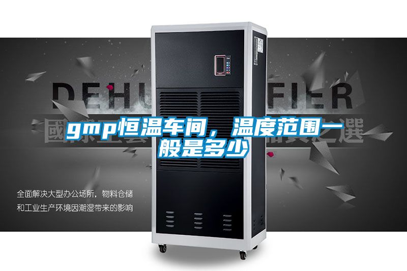 gmp恒溫車間，溫度范圍一般是多少