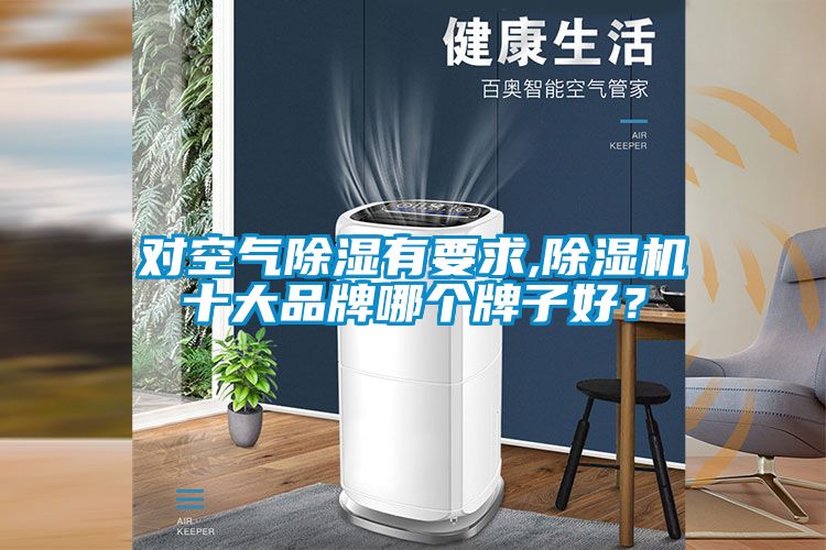 對空氣除濕有要求,除濕機十大品牌哪個牌子好？