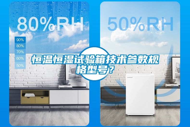 恒溫恒濕試驗箱技術參數規格型號？